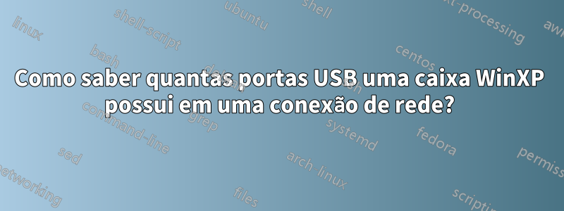 Como saber quantas portas USB uma caixa WinXP possui em uma conexão de rede?