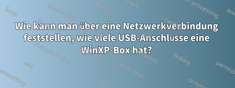 Wie kann man über eine Netzwerkverbindung feststellen, wie viele USB-Anschlüsse eine WinXP-Box hat?