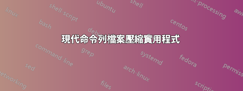 現代命令列檔案壓縮實用程式