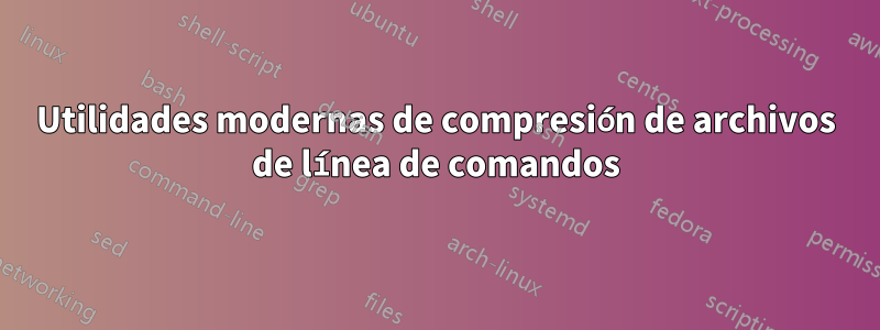 Utilidades modernas de compresión de archivos de línea de comandos