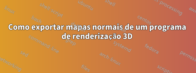 Como exportar mapas normais de um programa de renderização 3D