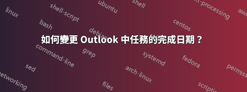 如何變更 Outlook 中任務的完成日期？