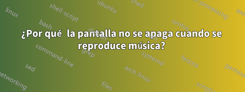 ¿Por qué la pantalla no se apaga cuando se reproduce música?