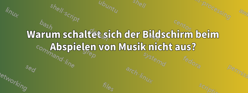 Warum schaltet sich der Bildschirm beim Abspielen von Musik nicht aus?