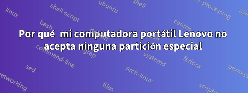 Por qué mi computadora portátil Lenovo no acepta ninguna partición especial