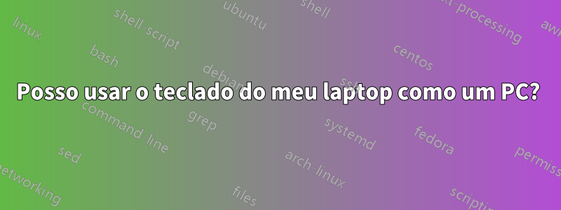 Posso usar o teclado do meu laptop como um PC?