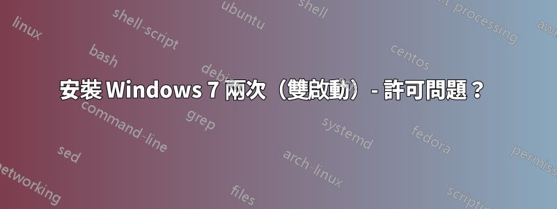 安裝 Windows 7 兩次（雙啟動）- 許可問題？ 