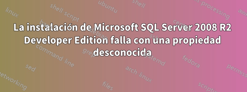 La instalación de Microsoft SQL Server 2008 R2 Developer Edition falla con una propiedad desconocida