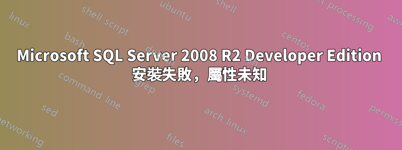 Microsoft SQL Server 2008 R2 Developer Edition 安裝失敗，屬性未知