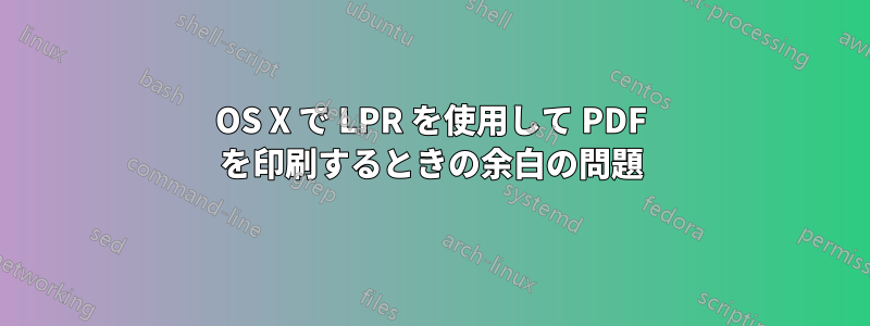 OS X で LPR を使用して PDF を印刷するときの余白の問題