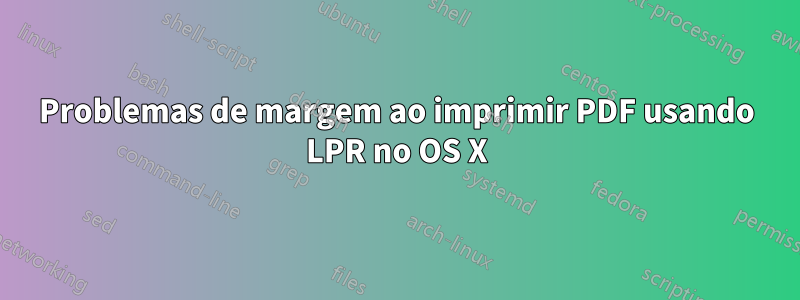 Problemas de margem ao imprimir PDF usando LPR no OS X