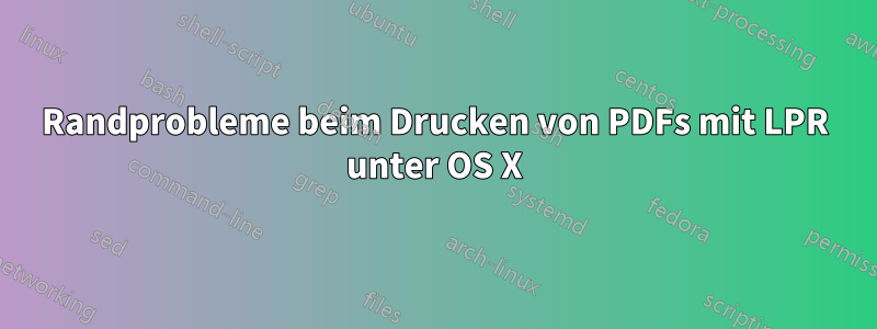 Randprobleme beim Drucken von PDFs mit LPR unter OS X