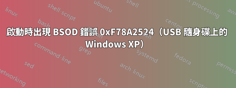 啟動時出現 BSOD 錯誤 0xF78A2524（USB 隨身碟上的 Windows XP）