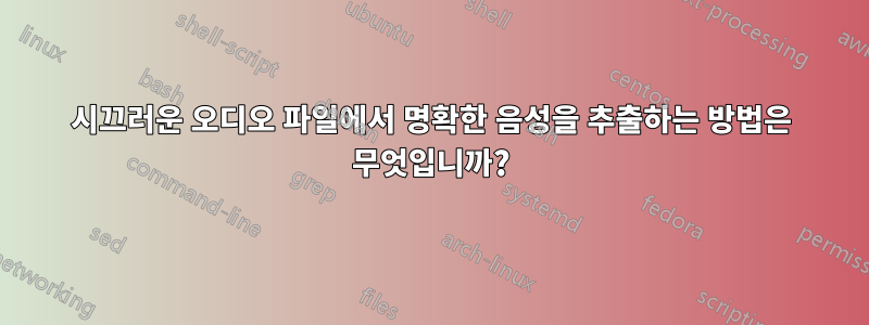 시끄러운 오디오 파일에서 명확한 음성을 추출하는 방법은 무엇입니까?