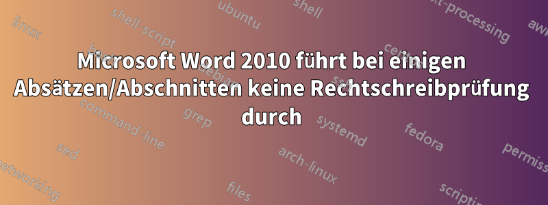 Microsoft Word 2010 führt bei einigen Absätzen/Abschnitten keine Rechtschreibprüfung durch