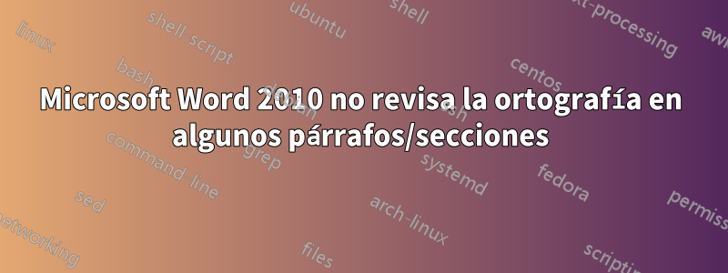 Microsoft Word 2010 no revisa la ortografía en algunos párrafos/secciones