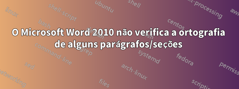 O Microsoft Word 2010 não verifica a ortografia de alguns parágrafos/seções