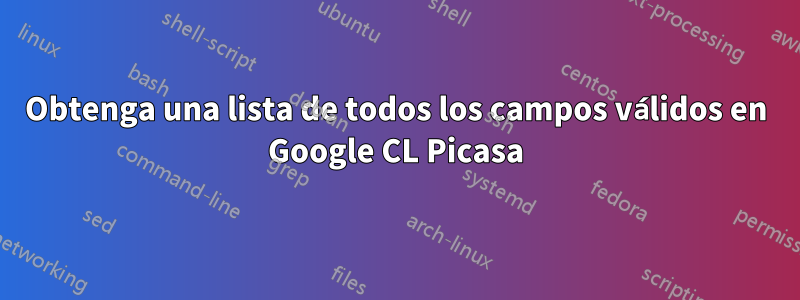 Obtenga una lista de todos los campos válidos en Google CL Picasa