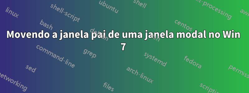 Movendo a janela pai de uma janela modal no Win 7