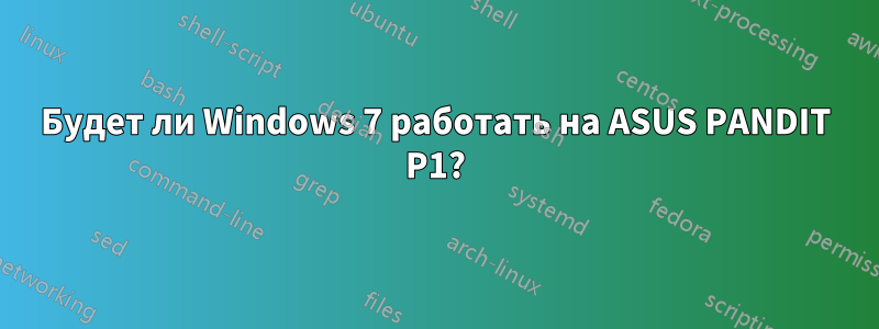 Будет ли Windows 7 работать на ASUS PANDIT P1?