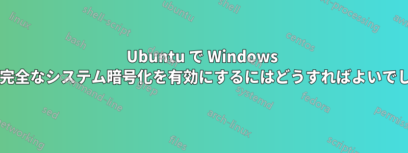 Ubuntu で Windows のような完全なシステム暗号化を有効にするにはどうすればよいでしょうか?