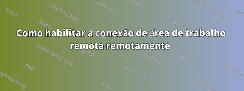 Como habilitar a conexão de área de trabalho remota remotamente 