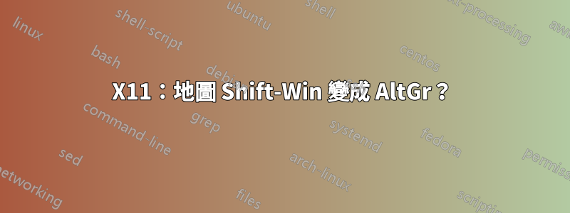 X11：地圖 Shift-Win 變成 AltGr？