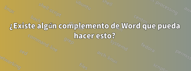 ¿Existe algún complemento de Word que pueda hacer esto?