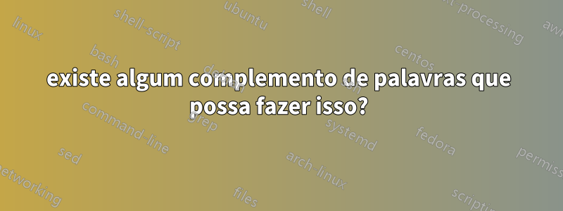 existe algum complemento de palavras que possa fazer isso?