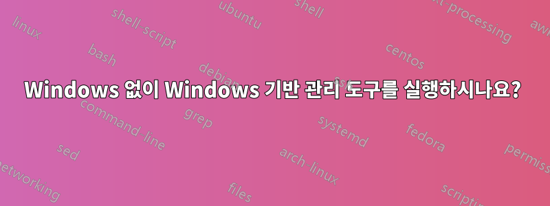 Windows 없이 Windows 기반 관리 도구를 실행하시나요?