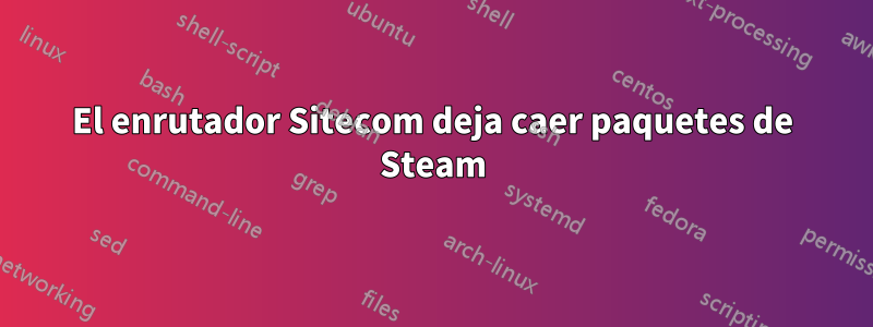 El enrutador Sitecom deja caer paquetes de Steam