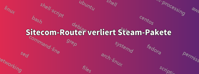 Sitecom-Router verliert Steam-Pakete