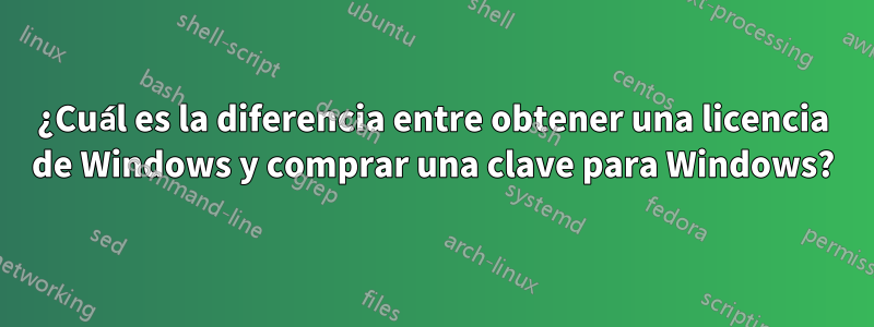 ¿Cuál es la diferencia entre obtener una licencia de Windows y comprar una clave para Windows?