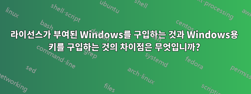 라이선스가 부여된 Windows를 구입하는 것과 Windows용 키를 구입하는 것의 차이점은 무엇입니까?