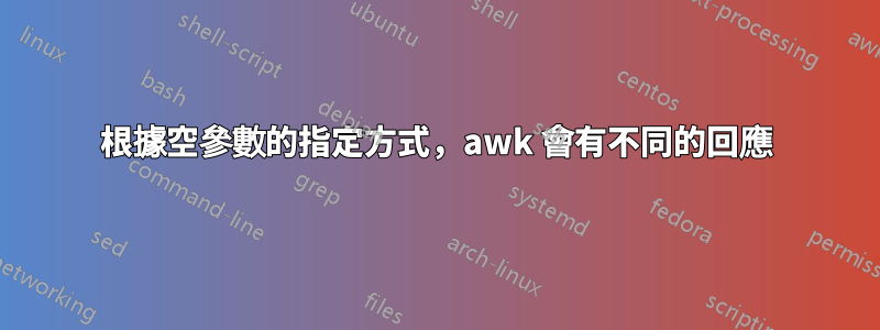 根據空參數的指定方式，awk 會有不同的回應