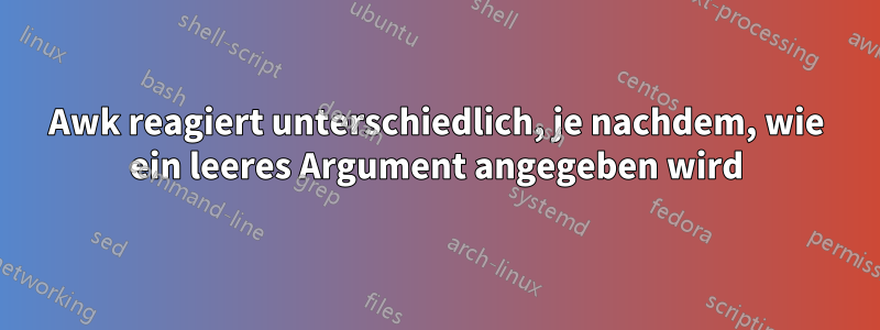 Awk reagiert unterschiedlich, je nachdem, wie ein leeres Argument angegeben wird