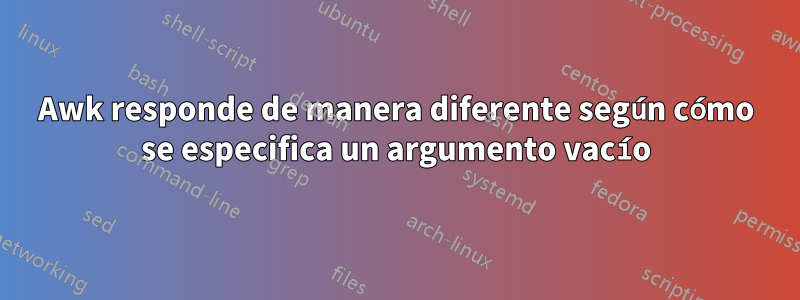 Awk responde de manera diferente según cómo se especifica un argumento vacío