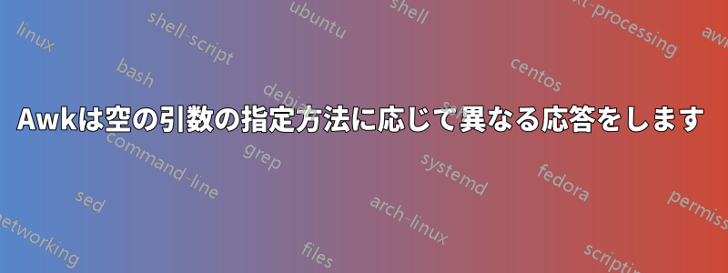 Awkは空の引数の指定方法に応じて異なる応答をします