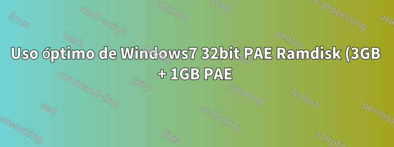 Uso óptimo de Windows7 32bit PAE Ramdisk (3GB + 1GB PAE)