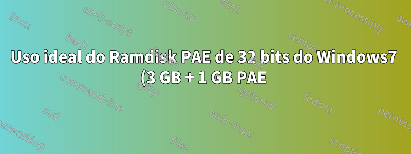 Uso ideal do Ramdisk PAE de 32 bits do Windows7 (3 GB + 1 GB PAE)