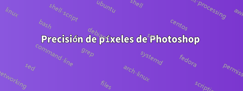 Precisión de píxeles de Photoshop