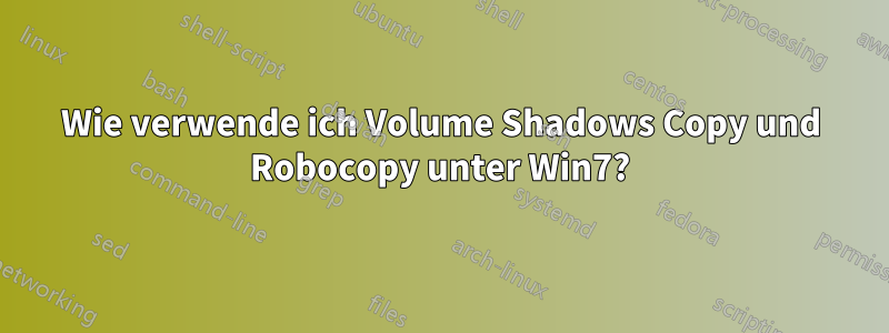 Wie verwende ich Volume Shadows Copy und Robocopy unter Win7?