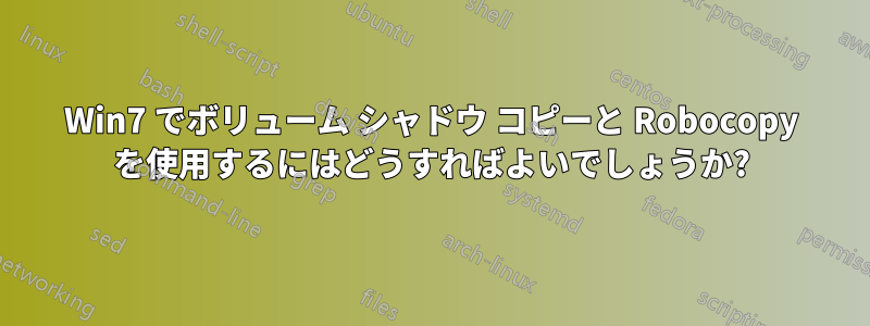 Win7 でボリューム シャドウ コピーと Robocopy を使用するにはどうすればよいでしょうか?