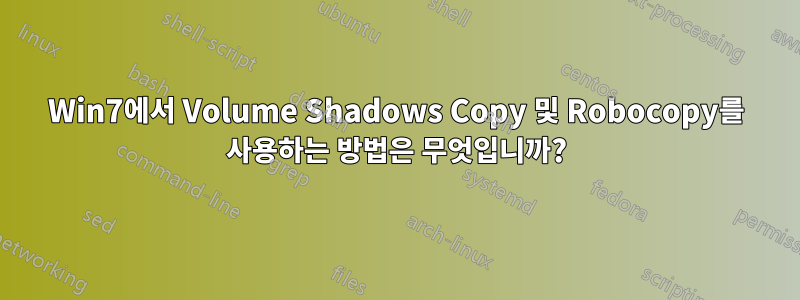 Win7에서 Volume Shadows Copy 및 Robocopy를 사용하는 방법은 무엇입니까?