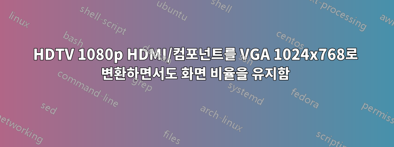 HDTV 1080p HDMI/컴포넌트를 VGA 1024x768로 변환하면서도 화면 비율을 유지함