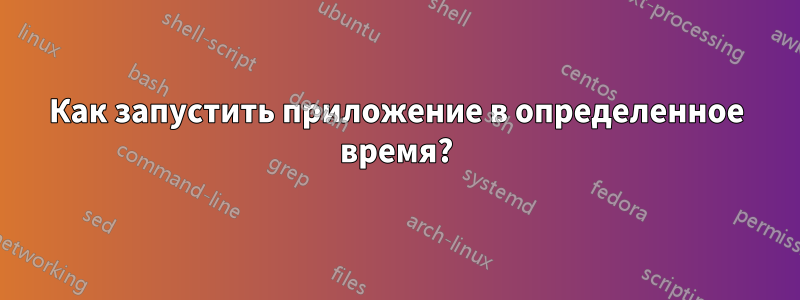 Как запустить приложение в определенное время?