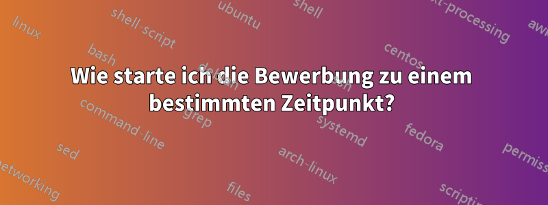 Wie starte ich die Bewerbung zu einem bestimmten Zeitpunkt?