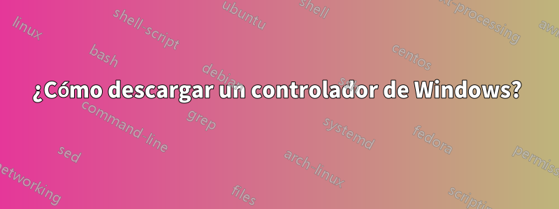 ¿Cómo descargar un controlador de Windows?