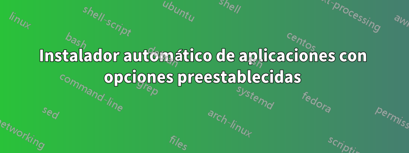 Instalador automático de aplicaciones con opciones preestablecidas