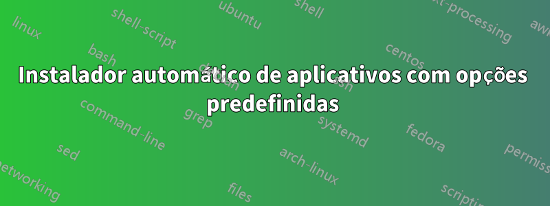 Instalador automático de aplicativos com opções predefinidas